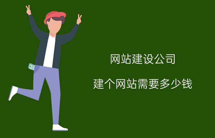 网站建设公司 建个网站需要多少钱，怎样才能选择一家专业的网络公司？